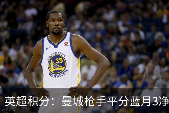 英超积分：曼城枪手平分蓝月3净胜球领跑 热刺压曼联